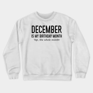 December Is My Birthday Month Yeb The Whole Month Crewneck Sweatshirt